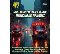Save Lives as Emergency Medical Technicians And Paramedics: Essential Life Skills for Teens Exploring EMT and Paramedic Careers Real-World Guide to Emergency Medical Training and First Response