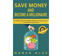 Save money and become a millionaire: Millionaire budget guidelines and investing for beginners to go from debt to very rich.