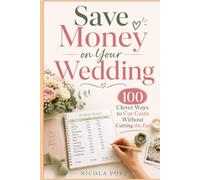 Save Money on Your Wedding: 100 Clever Ways to Cut Costs Without Cutting the Fun