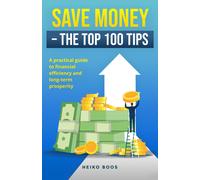 Save Money The Top 100 Tips: A Practical Guide To Financial Efficiency And Long-Term Prosperity