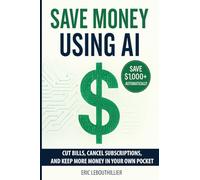 Save Money using AI: Cut Hidden Fees, Cancel Subscriptions, and Put $1,000+ Back in Your Pocket Every Year with Artificial Intelligence
