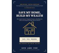 Save My Home, Build My Wealth: The Complete System for Stopping Foreclosure, Rebuilding Your Credit, and Coming Out Stronger Than You Went In