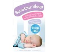 Save Our Sleep: Helping your baby to sleep through the night, from birth to two years