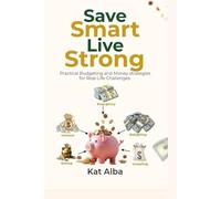 Save Smart, Live Strong: Practical Budgeting and Money Strategies for Real-Life Challenges