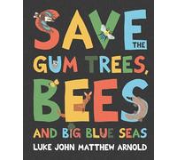 Save the Gum Trees, Bees and Big Blue Seas