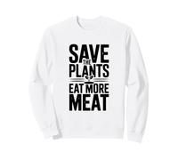 Save The Plants Eat More Meat Humour Foodie Saying Sweatshirt