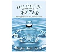 Save Your Life With The Elixir Of Water: Becoming Ph Balanced In An Unbalanced World - Large Print (How To Save Your Life)