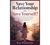 Save Your Relationship or Save Yourself?: A Guided Self-Help Journal for Women to Recognize Toxic Relationship Patterns, Set Boundaries, Rebuild Trust, and Find Emotional Clarity
