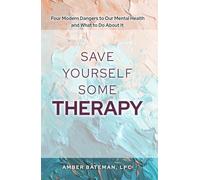 Save Yourself Some Therapy: Four Dangers to Our Mental Health and What to Do About It