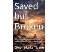 Saved but Broken: why faithful Christians still hurt and how God Restores the heart