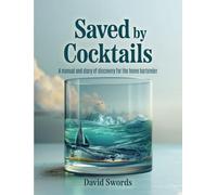 Saved by Cocktails: A Manual and Diary of Discovery for the Home Bartender