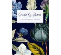 Saved by Grace: A 155-page Prayer Journal with Uplifting Scriptures Throughout - Perfect for Your Prayer Time or to Bless Someone You Love