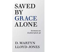 Saved By Grace Alone: Sermons On Ezekiel 36:16-36
