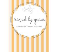 Saved by Grace: Saved by Grace: Saved by Grace: Orange Notebook - A 155-page Prayer Journal with Uplifting Scriptures Throughout - Perfect for Your Prayer Time or to Bless Someone You Love