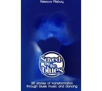 Saved By The Blues: 36 Stories Of Transformation Through Blues Music And Dancing