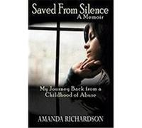 Saved from Silence: My Journey Back from a Childhood of Abuse Richardson, Amanda (Auteur)