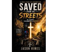 SAVED FROM THE STREETS: MY JOURNEY FROM GANGSTER TO REVEREND