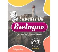 Saveurs De bretagne: Les Delices De La Cuisine Bretonne ( 63 Recettes Sucrées Et Salées )