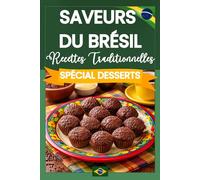 Saveurs du Brésil : Spécial Desserts: Recettes Traditionnelles & Gourmandes du Brésil - Authentiques et Faites Maison