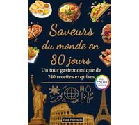 Saveurs du monde en 80 jours : Un tour gastronomique de 240 recettes exquises: Un livre de cuisine international proposant des plats traditionnels du ... l'Asie, l'Europe, l'Amérique et l'Afrique