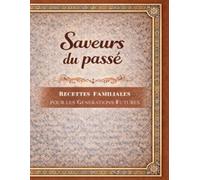 Saveurs du passé: Recettes Familiales pour les Générations Futures