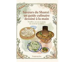 Saveurs du Shanxi : un guide culinaire dessiné à la main: Nouilles, en-cas et récits du nord de la Chine
