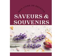 Saveurs et souvenirs - Mon livre de recette: Cahier de recettes à remplir - Préservez vos meilleures recettes et traditions familiales.