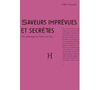 Saveurs imprévues et secrètes: Anthologie de textes sur l'art