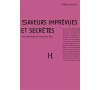 Saveurs imprévues et secrètes - une anthologie de textes sur l'art Une anthologie de textes sur l'art - Gilbert Lascault - Hippocampe Editions - broché - Anthologie