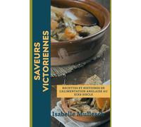 Saveurs Victoriennes: Recettes et Histoires de l'Alimentation au XIXe Siècle