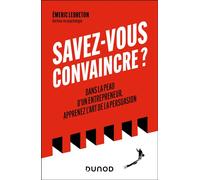 Savez-vous convaincre ? Dans la peau d'un entrepreneur, apprenez l'art de la persuasion - Emeric Lebreton - Dunod - broché - Guide