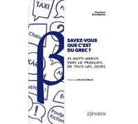 Savez-vous que c'est du grec ? 52 mots grecs dans le français de tous les jours Chroniques étymologiques - Christian Boudignon - Ophrys - relié - Dictionnaire et encyclopédie