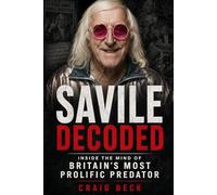 Savile Decoded: Inside the Mind of Britain's Most Prolific Predator