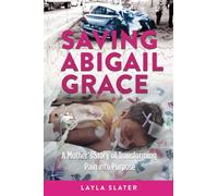 Saving Abigail Grace: A Mother’s Story of Transforming Pain into Purpose