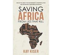 Saving Africa from Lies that Kill: How Myths About the Environment and Overpopulation are Destroying Third World Countries (Modern Mythology) - [Version Originale] Inconnu (Auteur)