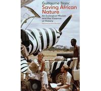 Saving African Nature: An Ecological Mission and the Violence of History