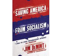 Saving America From Socialism: How To Stop Progressive Attacks On Freedom