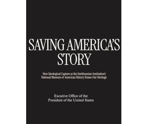 SAVING AMERICA’S STORY: How Ideological Capture at the Smithsonian Institution’s National Museum of American History Erases Our Heritage