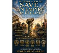 Saving an Empire: What History Reveals About Why Civilizations Collapse And Whether Modern Societies Can Avoid the Same Fate