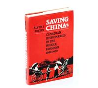 Saving China: Canadian Missionaries in the Middle Kingdom, 1888-1950