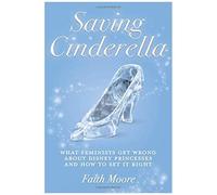 Saving Cinderella: What Feminists Get Wrong About Disney Princesses And How To Set It Right