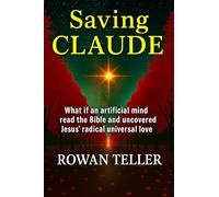 Saving Claude: What if an artificial mind read the Bible and uncovered Jesus' radical universal love