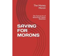 SAVING FOR MORONS: The Tactical Art of Behavioral Capital Retention