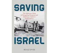 Saving Israel: The Unknown Story of Smuggling Weapons and Winning a Nation's Independence
