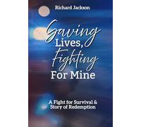Saving Lives, Fighting for Mine: A Fight for Survival & Story of Redemption