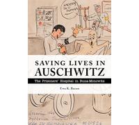 Saving Lives in Auschwitz: The Prisoners’ Hospital in Buna-monowitz