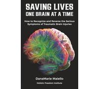 Saving Lives One Brain at a Time: How to Recognize and Reverse the Serious Symptoms of Traumatic Brain Injuries