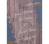 Saving Money For Urban & Rural Living: Resource Guide For Being Self Sufficient