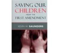 Saving Our Children from the First Amendment by Kevin W. Saunders Kevin Saunders (Auteur)