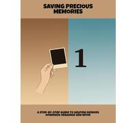 Saving Precious Memories: A Step-By-Step Guide To Helping Seniors Downsize Organize And Move